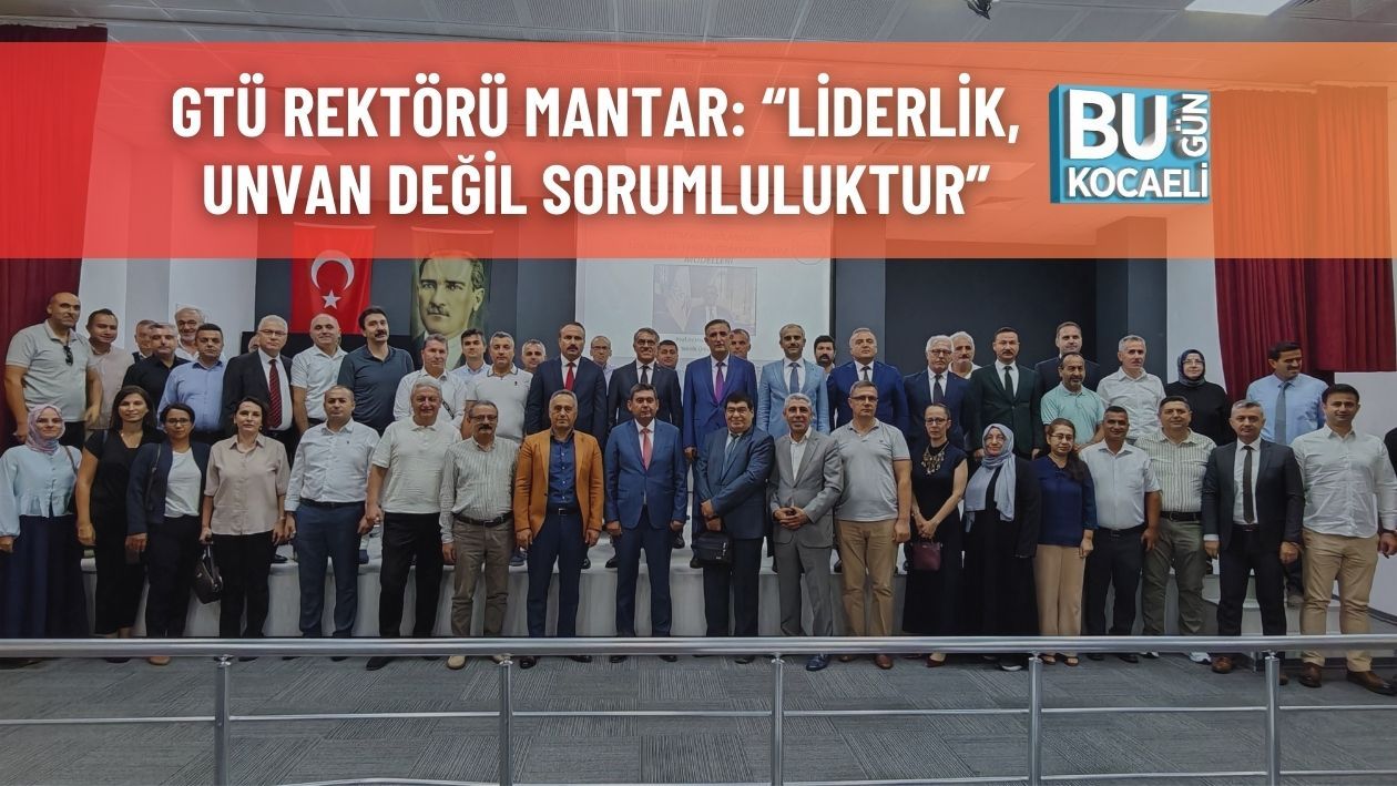 GTÜ Rektörü Mantar: “Liderlik, Unvan Değil Sorumluluktur” - | Bugün ...