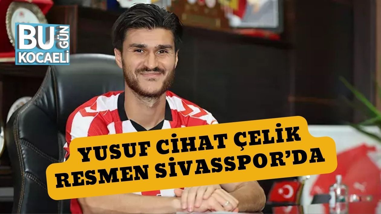 Cihat Yusuf Cihat Çelik Resmen Sivasspor’da - | Bugün Kocaeli Gazetesi