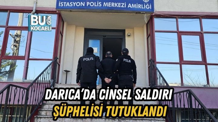 DARICA’DA CİNSEL SALDIRI ŞÜPHELİSİ TUTUKLANDI