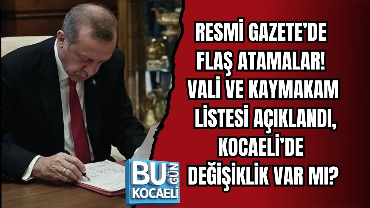 RESMİ GAZETE’DE FLAŞ ATAMALAR! VALİ VE KAYMAKAM LİSTESİ AÇIKLANDI, KOCAELİ’DE DEĞİŞİKLİK VAR MI?