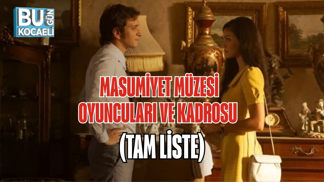 MASUMİYET MÜZESİ OYUNCULARI VE KADROSU (TAM LİSTE)