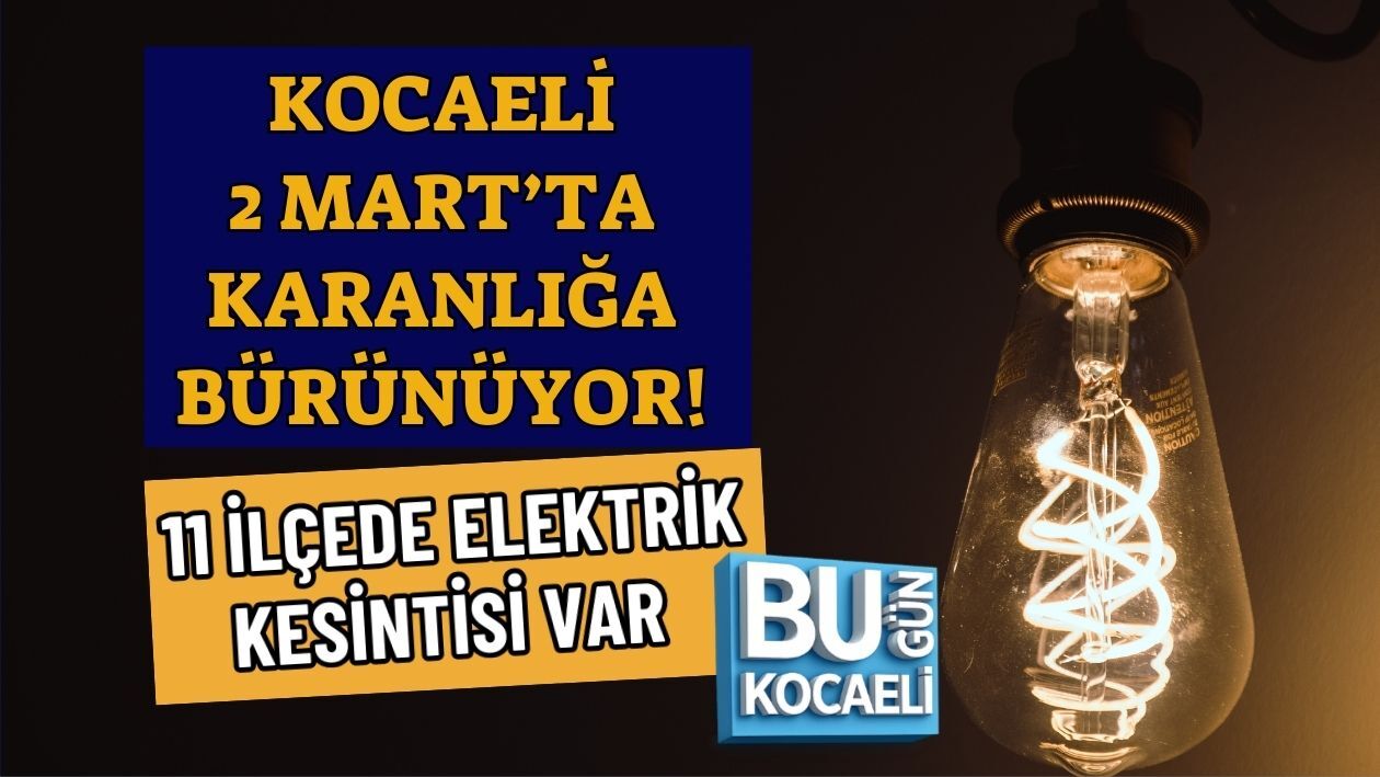 KOCAELİ 2 MART’TA KARANLIĞA BÜRÜNÜYOR! 11 İLÇEDE ELEKTRİK KESİNTİSİ VAR
