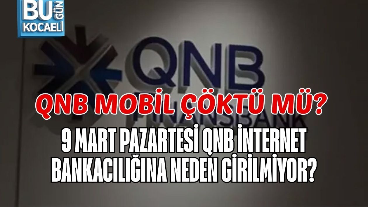 QNB MOBİL ÇÖKTÜ MÜ? 9 MART PAZARTESİ QNB İNTERNET BANKACILIĞINA NEDEN GİRİLMİYOR?