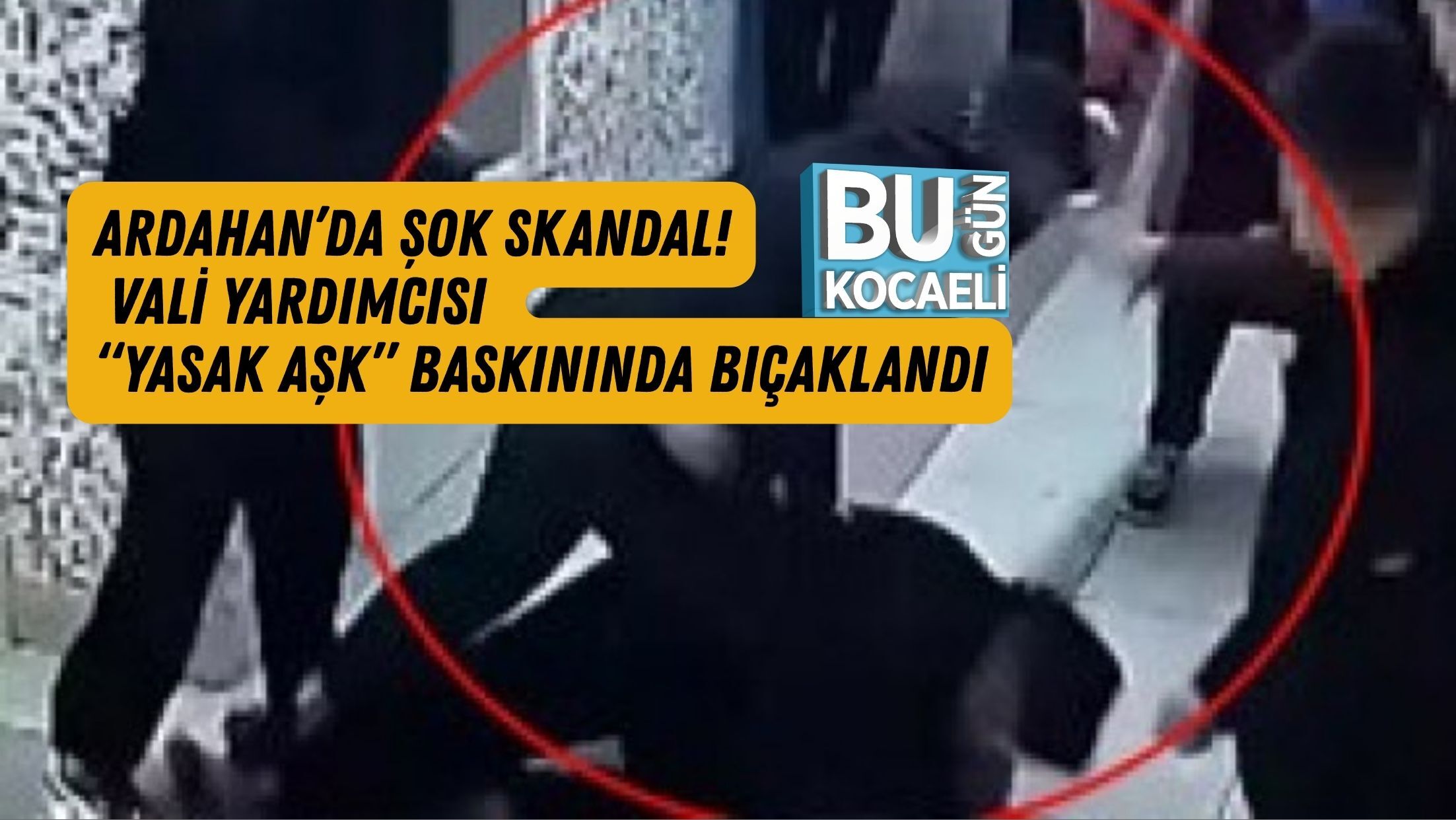 ARDAHAN’DA ŞOK SKANDAL! VALİ YARDIMCISI “YASAK AŞK” BASKININDA BIÇAKLANDI