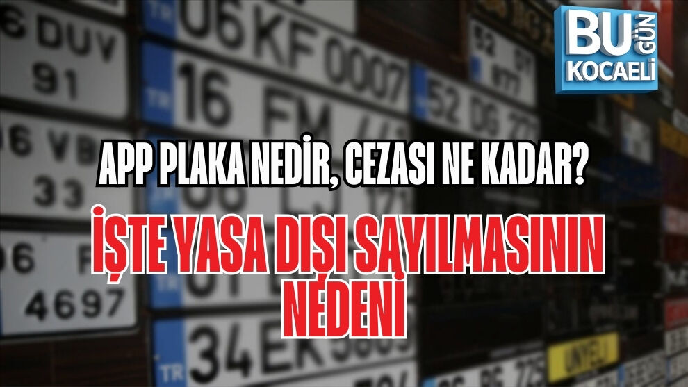 APP PLAKA NEDİR, CEZASI NE KADAR? İŞTE YASA DIŞI SAYILMASININ NEDENİ