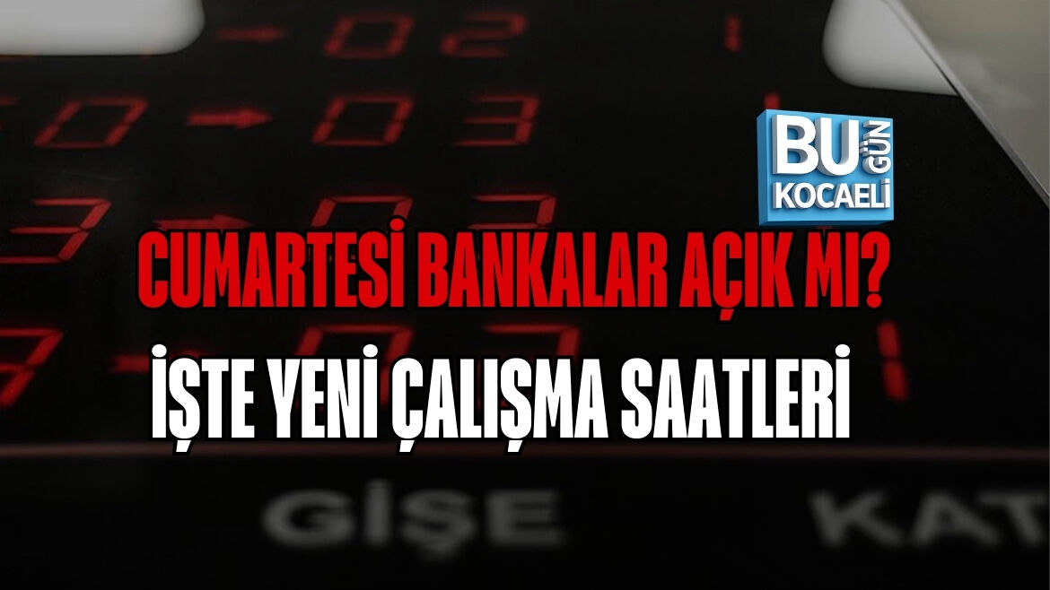 CUMARTESİ BANKALAR AÇIK MI? İŞTE YENİ ÇALIŞMA SAATLERİ