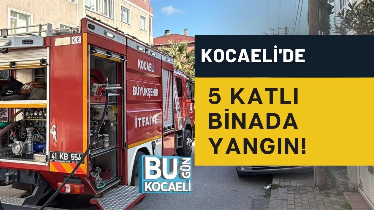 KOCAELİ'DE 5 KATLI BİNADA YANGIN!