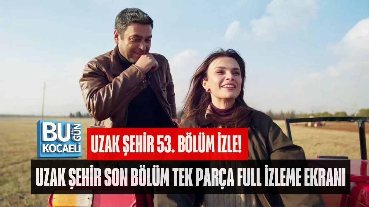 UZAK ŞEHİR 53. BÖLÜM İZLE! UZAK ŞEHİR SON BÖLÜM TEK PARÇA FULL İZLEME EKRANI 54. BÖLÜM FRAGMAN