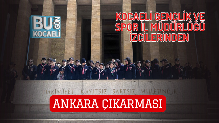 KOCAELİ GENÇLİK VE SPOR İL MÜDÜRLÜĞÜ İZCİLERİNDEN ANKARA ÇIKARMASI