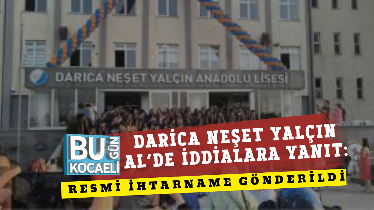 DARİCA NEŞET YALÇIN AL’DE İDDİALARA YANIT: RESMİ İHTARNAME GÖNDERİLDİ