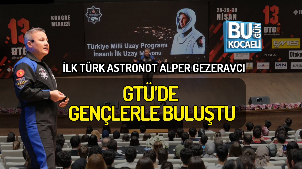 İLK TÜRK ASTRONOT ALPER GEZERAVCI GTÜ’DE GENÇLERLE BULUŞTU