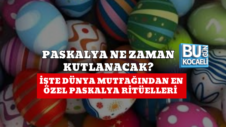 PASKALYA NE ZAMAN KUTLANACAK? İŞTE DÜNYA MUTFAĞINDAN EN ÖZEL PASKALYA RİTÜELLERİ