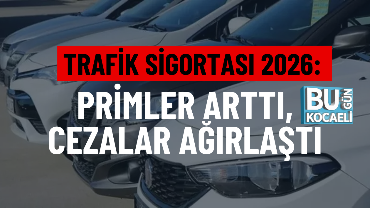 TRAFİK SİGORTASI 2026: PRİMLER ARTTI, CEZALAR AĞIRLAŞTI