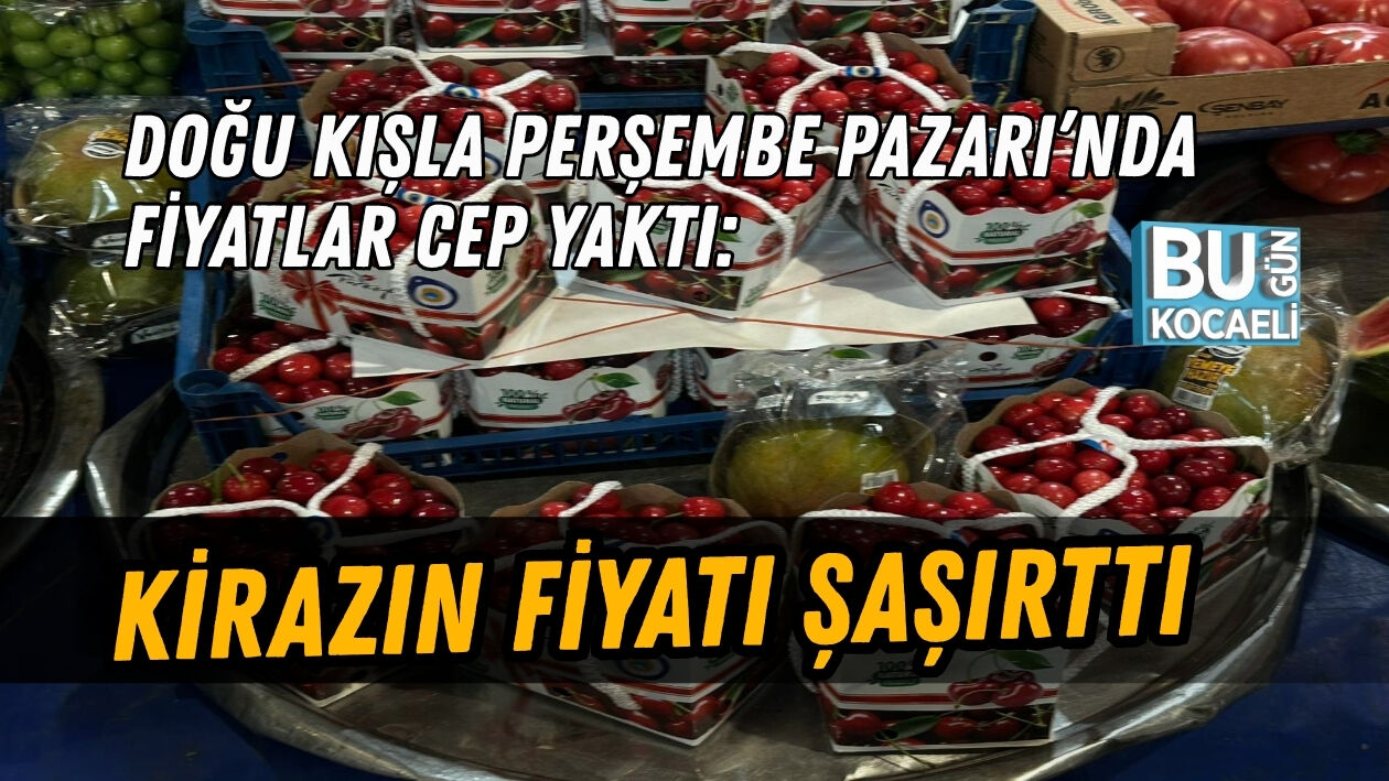 DOĞU KIŞLA PERŞEMBE PAZARI’NDA FİYATLAR CEP YAKTI: KİRAZIN FİYATI ŞAŞIRTTI