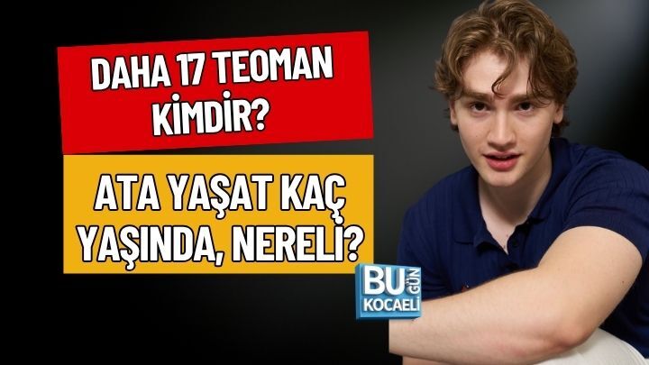 DAHA 17 TEOMAN KİMDİR? ATA YAŞAT KAÇ YAŞINDA, NERELİ?