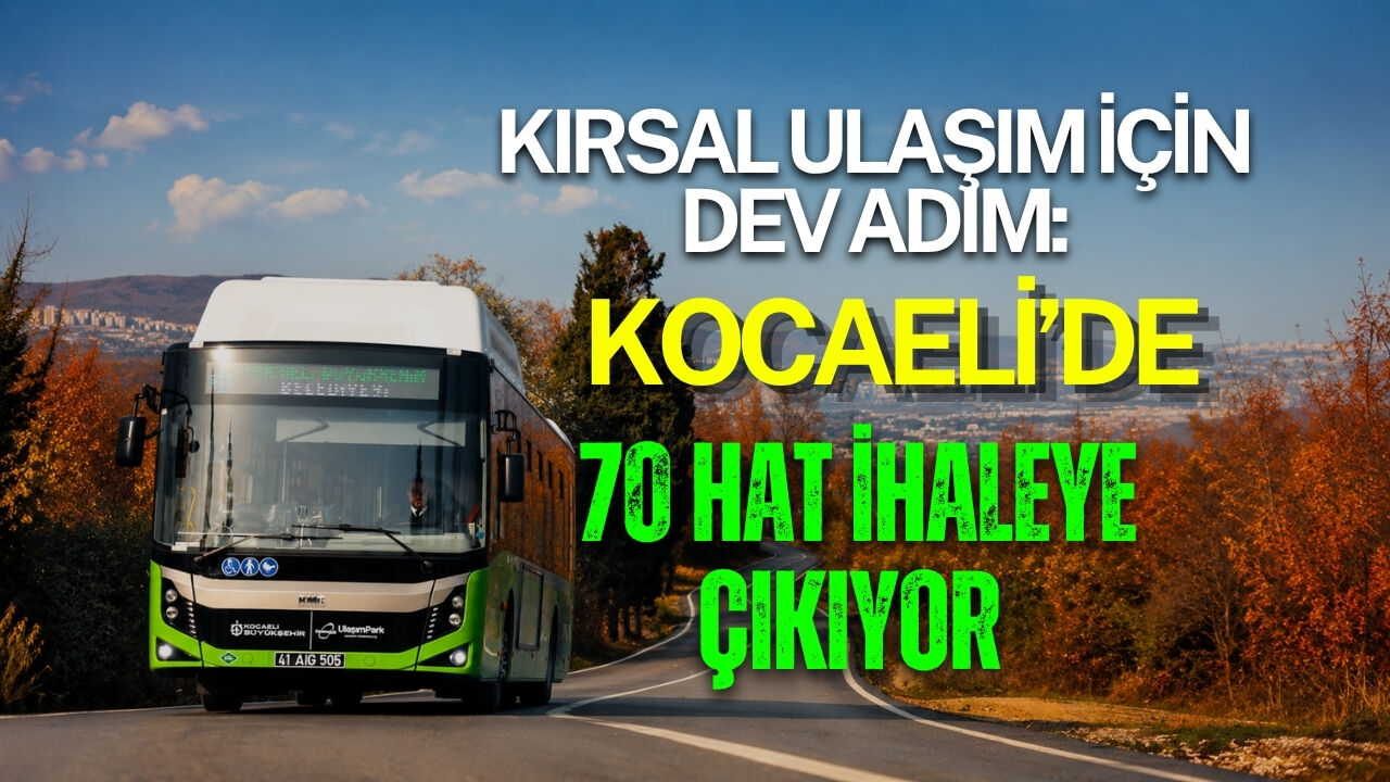 KIRSAL ULAŞIM İÇİN DEV ADIM: KOCAELİ’DE 70 HAT İHALEYE ÇIKIYOR