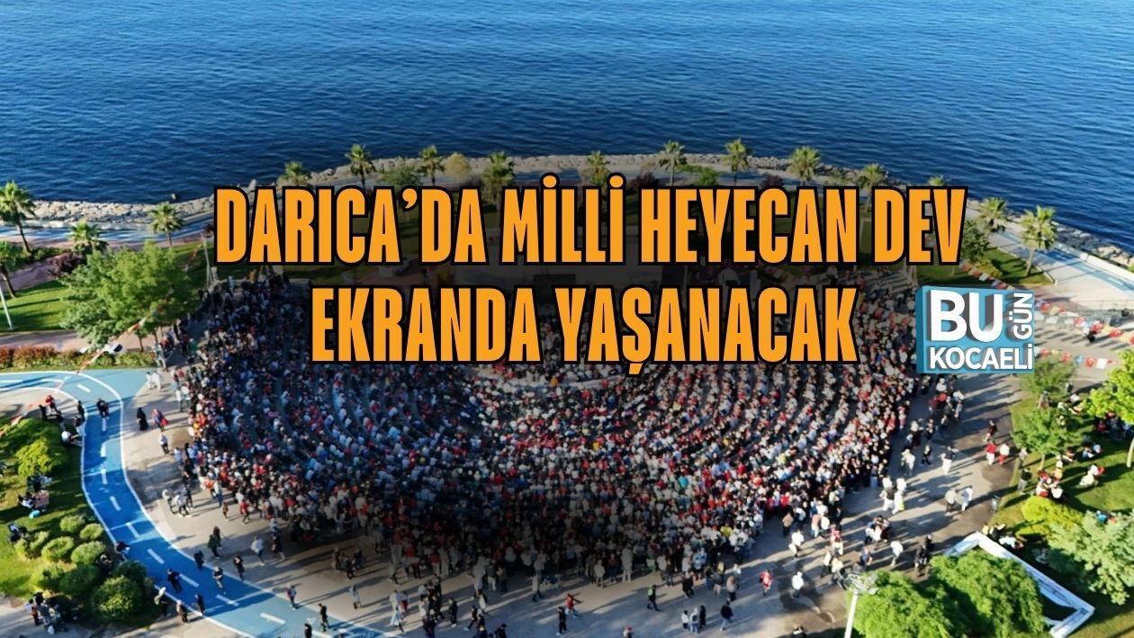 DARICA’DA MİLLİ HEYECAN DEV EKRANDA YAŞANACAK