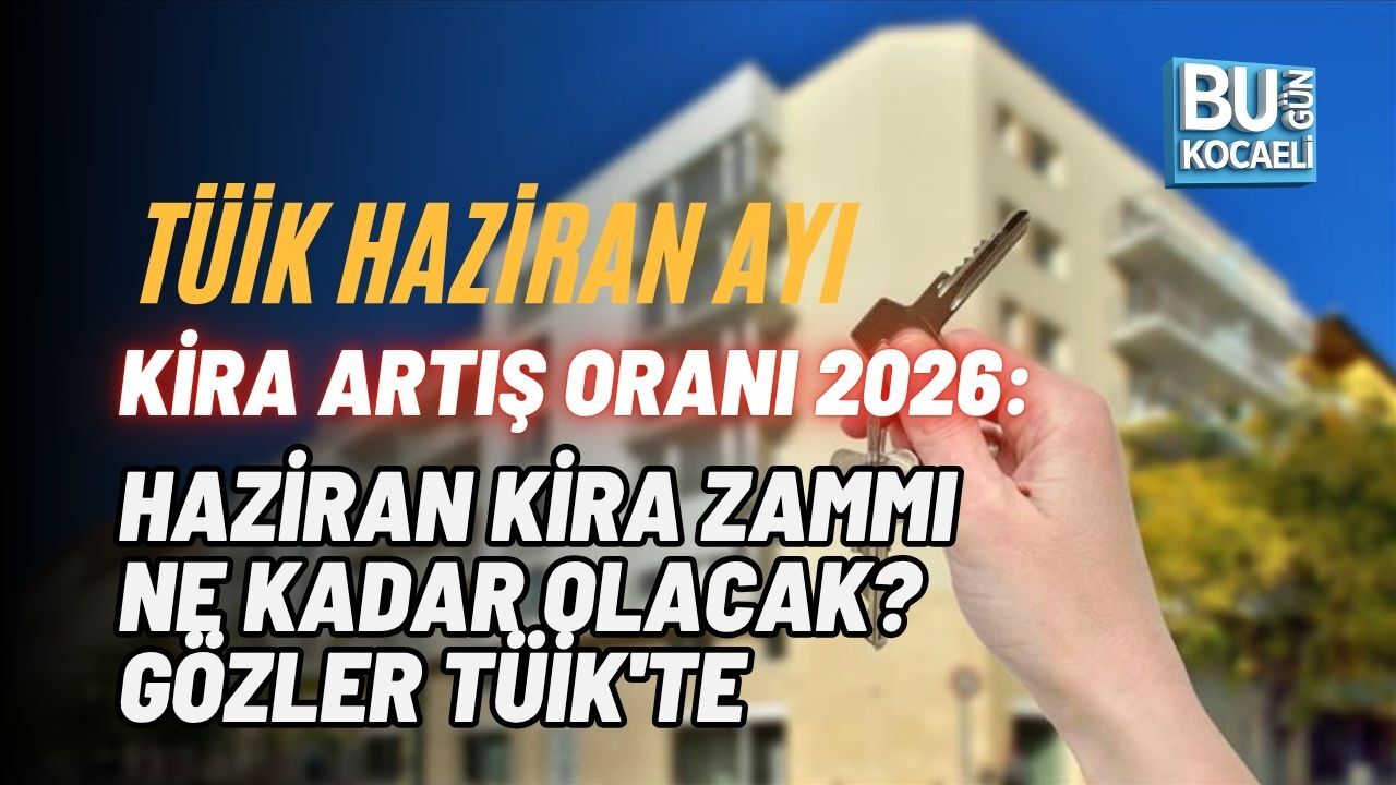 TÜİK HAZİRAN AYI KİRA ARTIŞ ORANI 2026: HAZİRAN KİRA ZAMMI NE KADAR OLACAK? GÖZLER TÜİK'TE