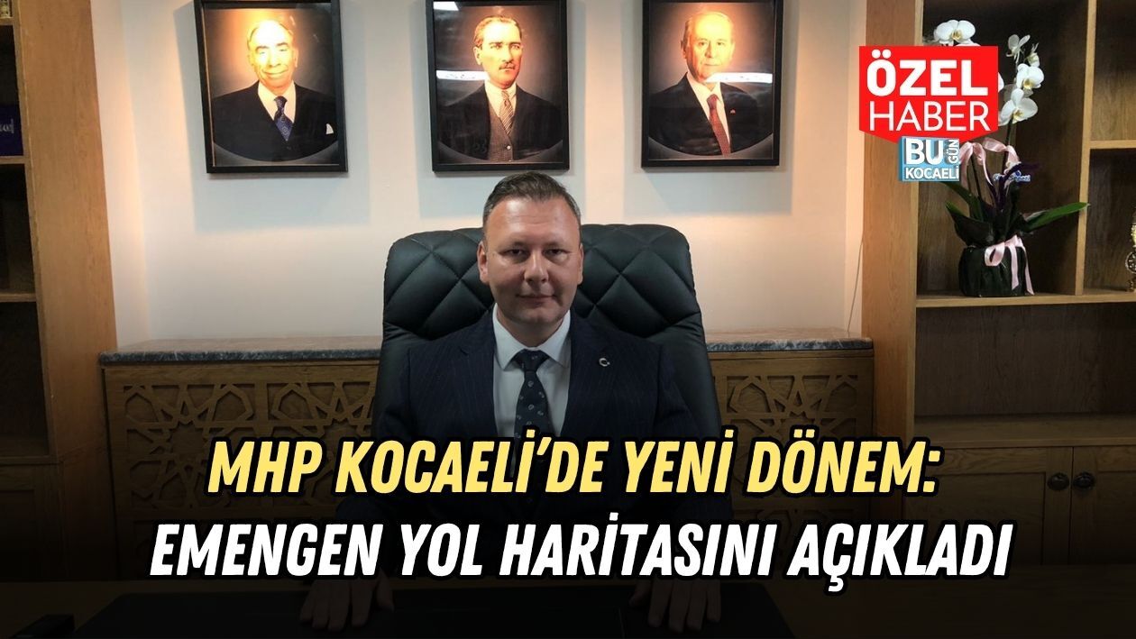 MHP KOCAELİ’DE YENİ DÖNEM: EMENGEN YOL HARİTASINI AÇIKLADI