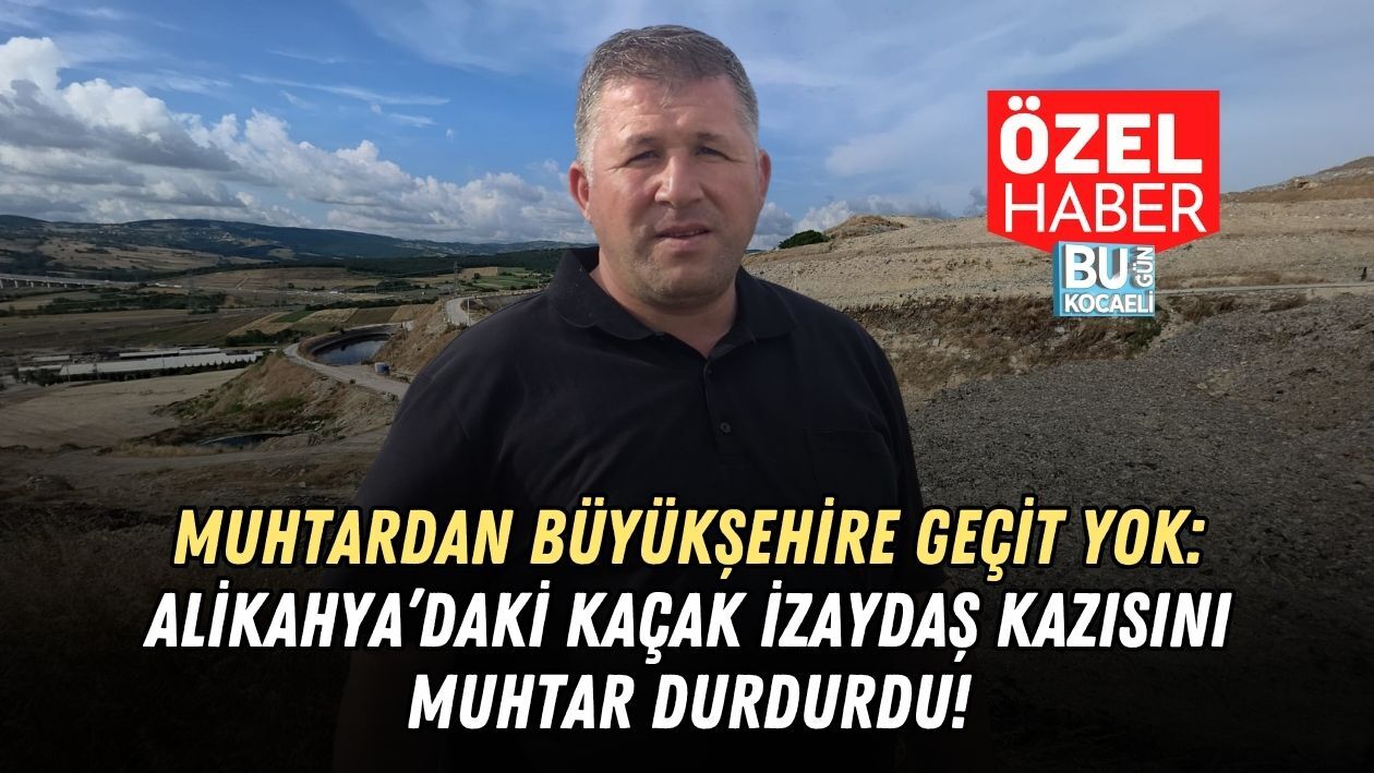 MUHTARDAN BÜYÜKŞEHİRE GEÇİT YOK: ALİKAHYA’DAKİ KAÇAK İZAYDAŞ KAZISINI MUHTAR DURDURDU!