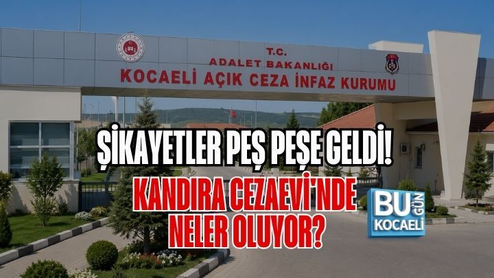 ŞİKAYETLER PEŞ PEŞE GELDİ! KANDIRA CEZAEVİ'NDE NELER OLUYOR?