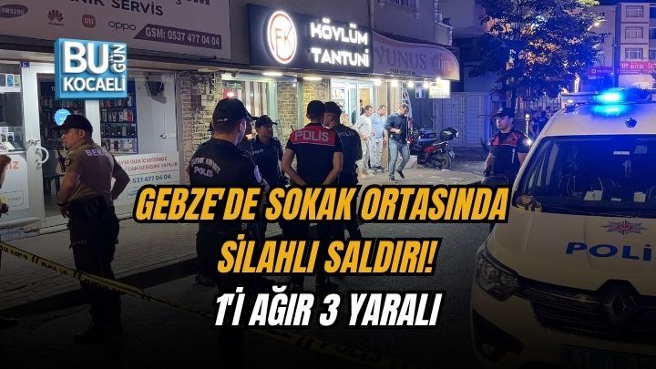 GEBZE'DE SOKAK ORTASINDA SİLAHLI SALDIRI! 1'İ AĞIR 3 YARALI