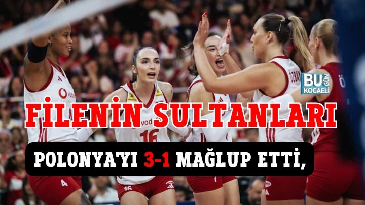 FİLENİN SULTANLARI POLONYA'YI 3-1 MAĞLUP ETTİ, FİNALLER İÇİN DEV ADIM