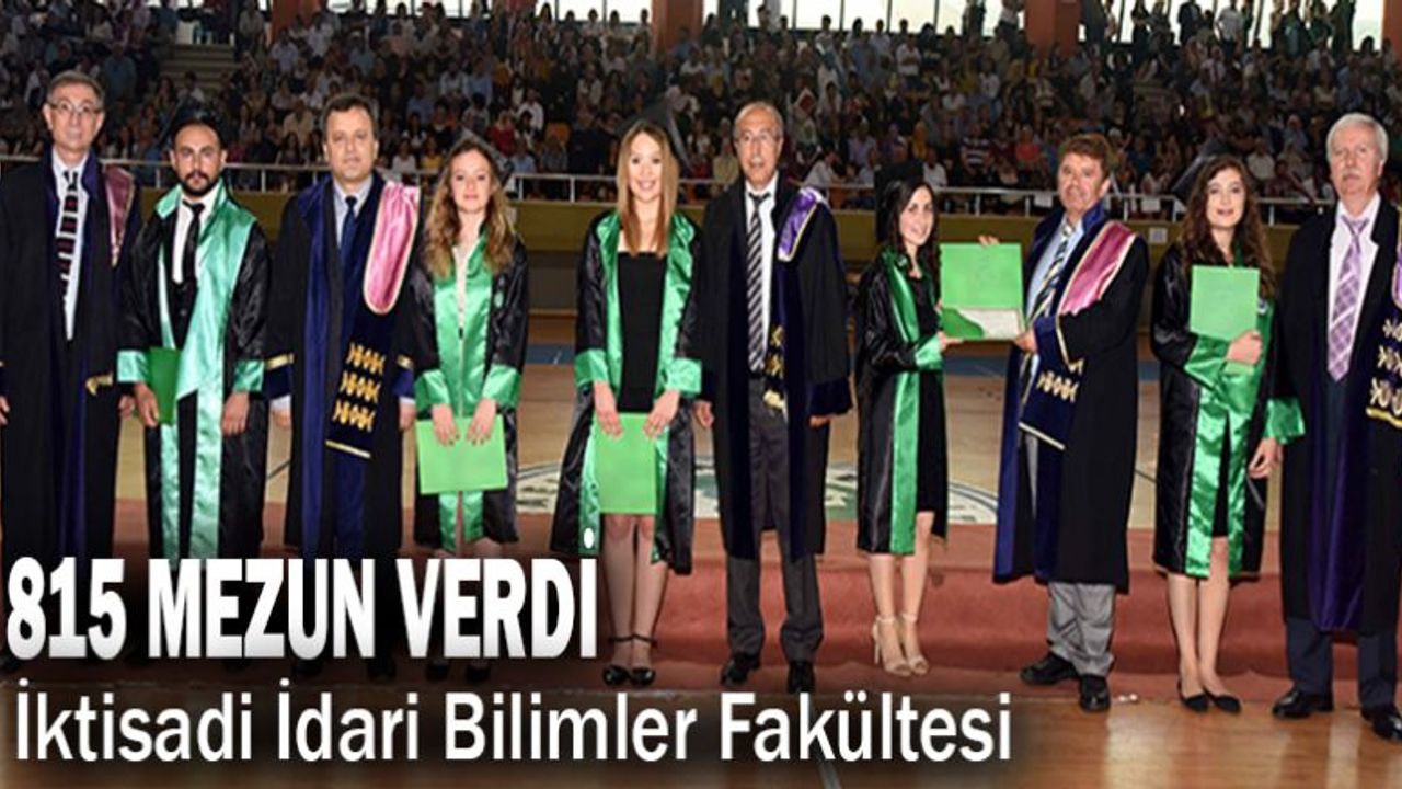 İktisadi ve İdari Bilimler Fakültesi 815 Mezununu Verdi