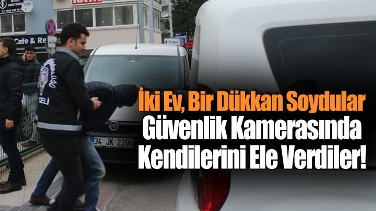 İki Ev Bir Dükkan Soydular! Anbean Kameraya Yakalandılar!