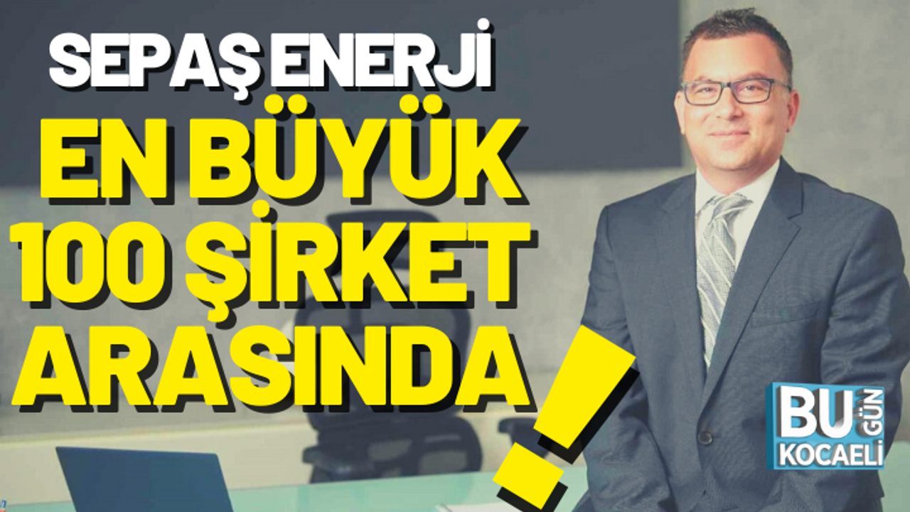 Kocaeli haber - Sepaş Enerji, en büyük 100 şirket arasında!