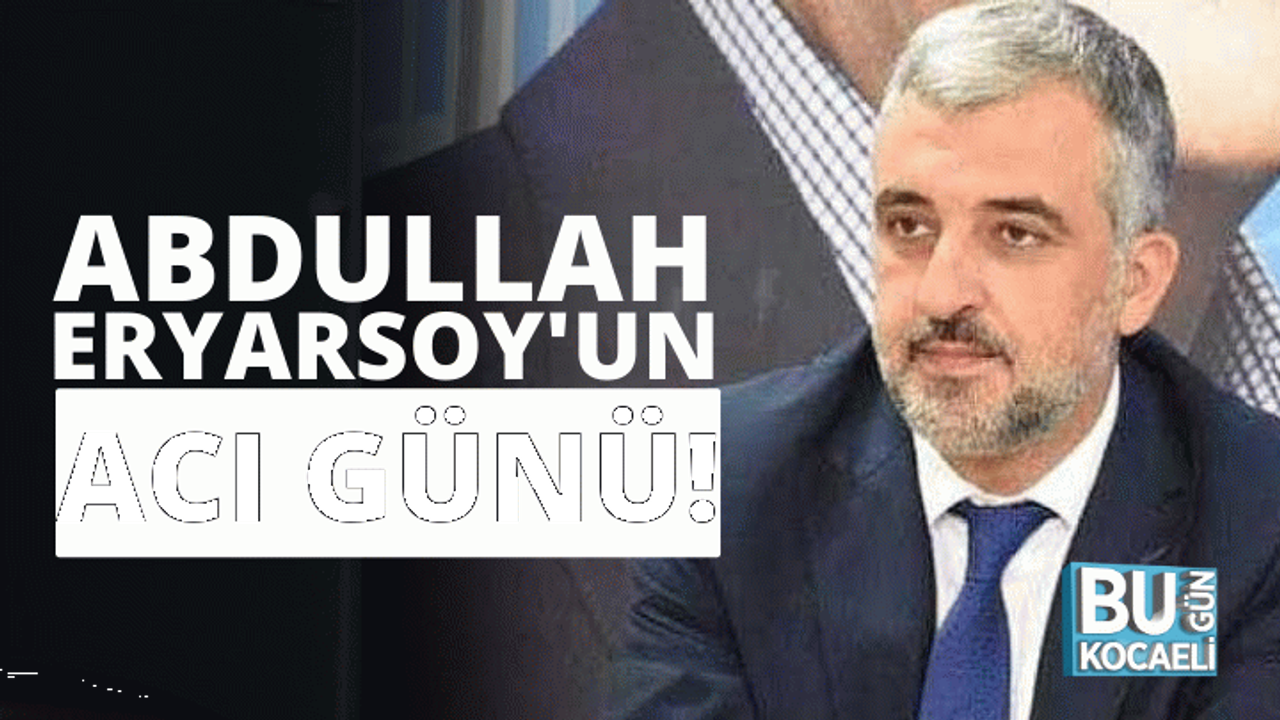 Abdullah Eryarsoy'un acı günü!