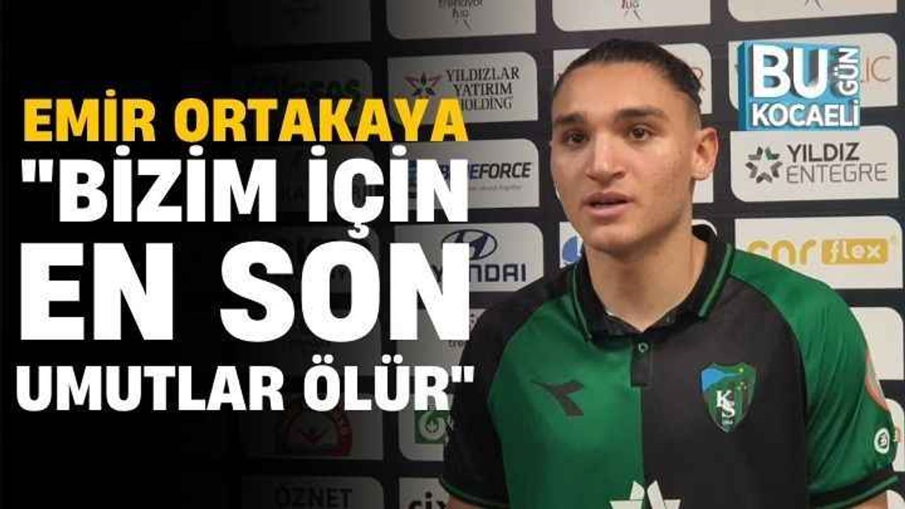 Emir Ortakaya,"Bizim için en son umutlar ölür"