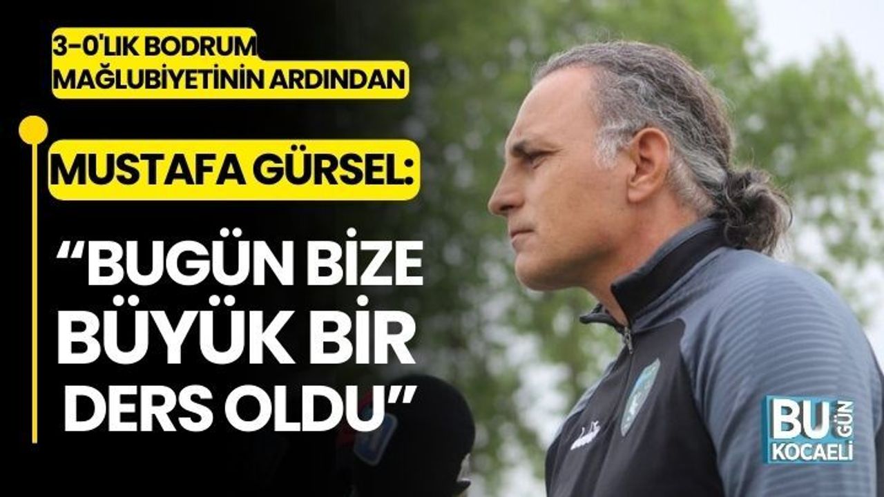 Mustafa Gürsel: “Bugün bize büyük bir ders oldu”