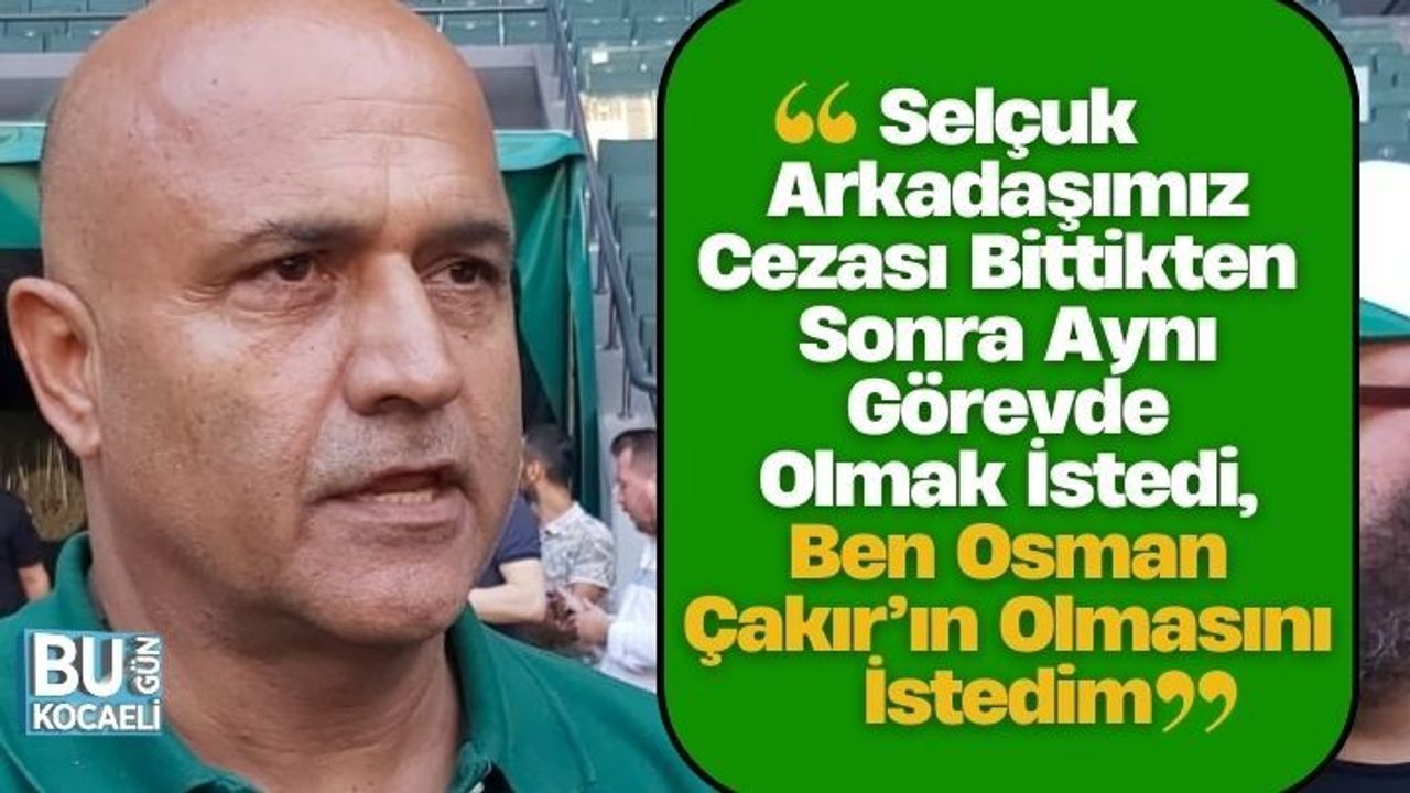 Recep Durul, “Selçuk Arkadaşımız Cezası Bittikten Sonra Aynı Görevde Olmak İstedi, Ben Osman Çakır’ın Olmasını İstedim”
