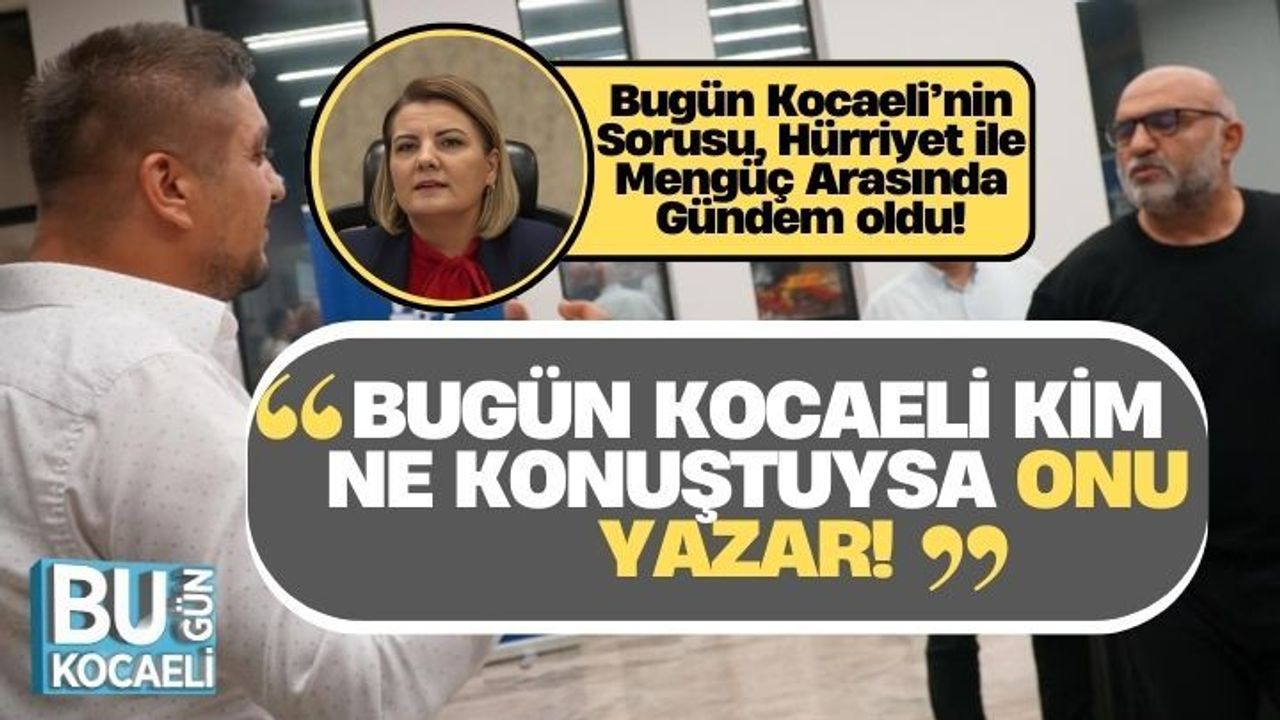 Bugün Kocaeli’nin Sorusu, Hürriyet ile Mengüç Arasında Gündem oldu!