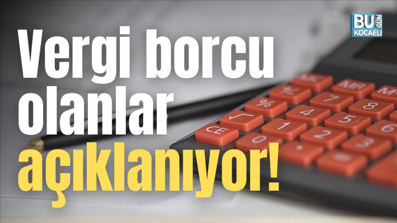 Vergi borcu olanlar açıklanıyor!