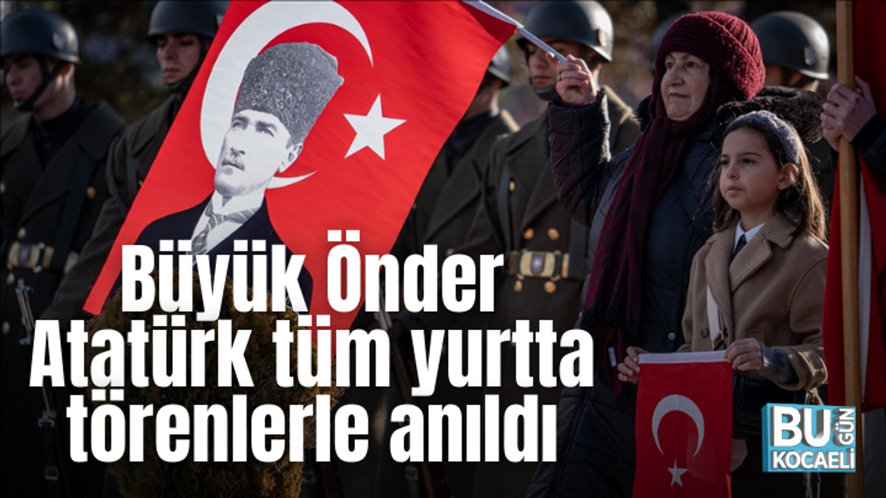 Büyük Önder Atatürk tüm yurtta törenlerle anıldı