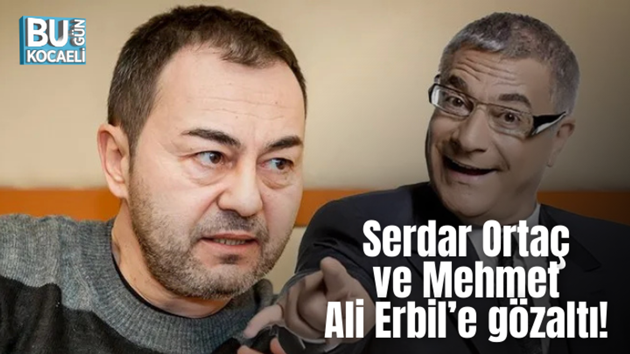 Serdar Ortaç ve Mehmet Ali Erbil’e gözaltı!