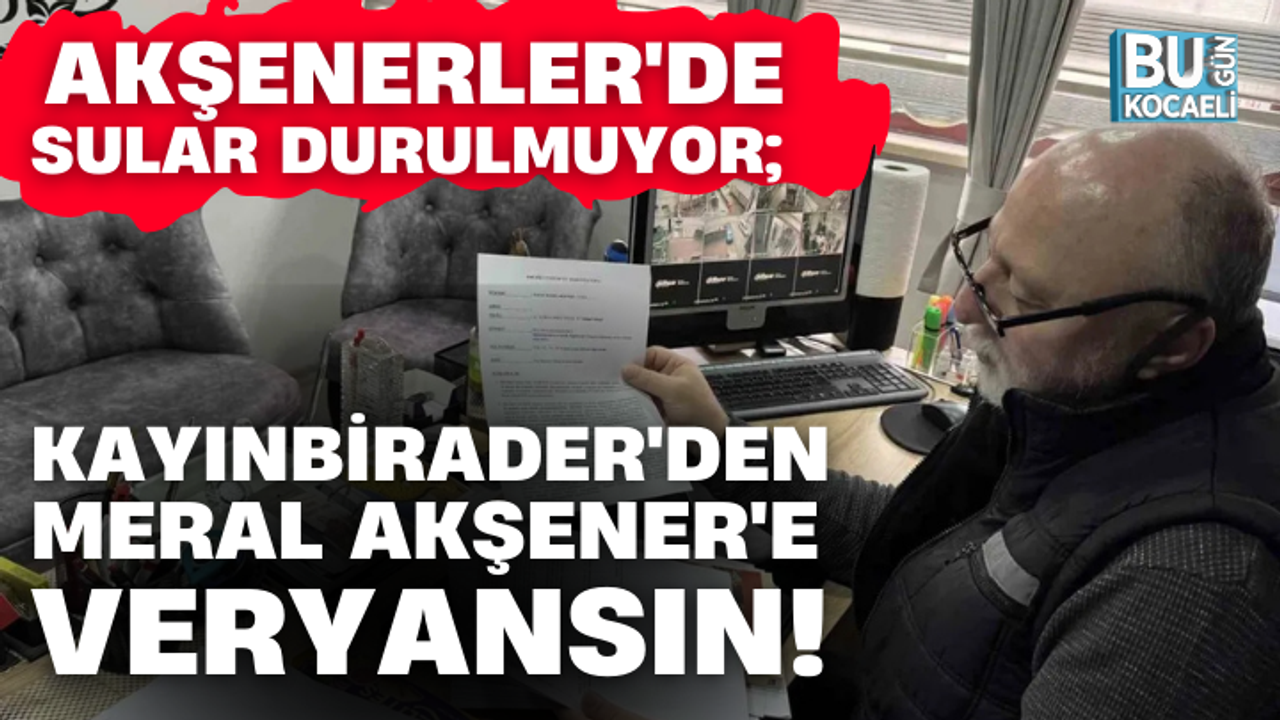 AKŞENERLER'DE SULAR DURULMUYOR; KAYINBİRADER'DEN MERAL AKŞENER'E VERYANSIN!