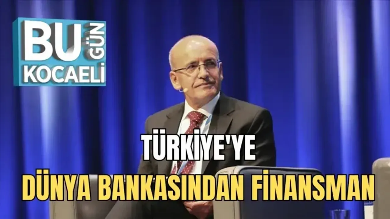 TÜRKİYE'YE DÜNYA BANKASINDAN FİNANSMAN 