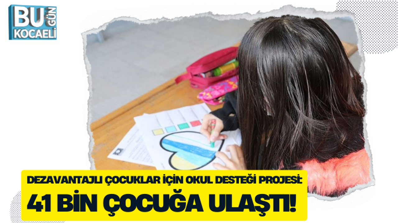 DEZAVANTAJLI ÇOCUKLAR İÇİN OKUL DESTEĞİ PROJESİ: 41 BİN ÇOCUĞA ULAŞTI!