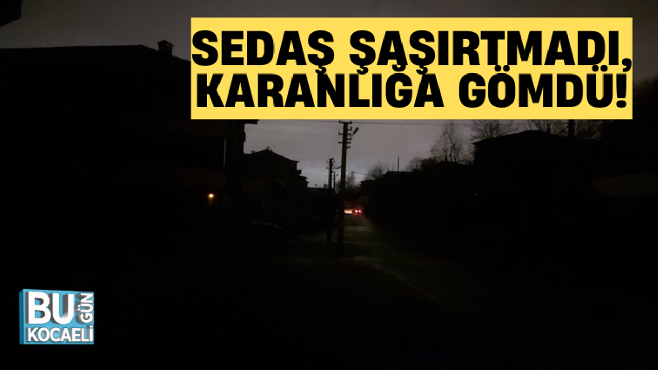 SEDAŞ ŞAŞIRTMADI, KARANLIĞA GÖMDÜ!