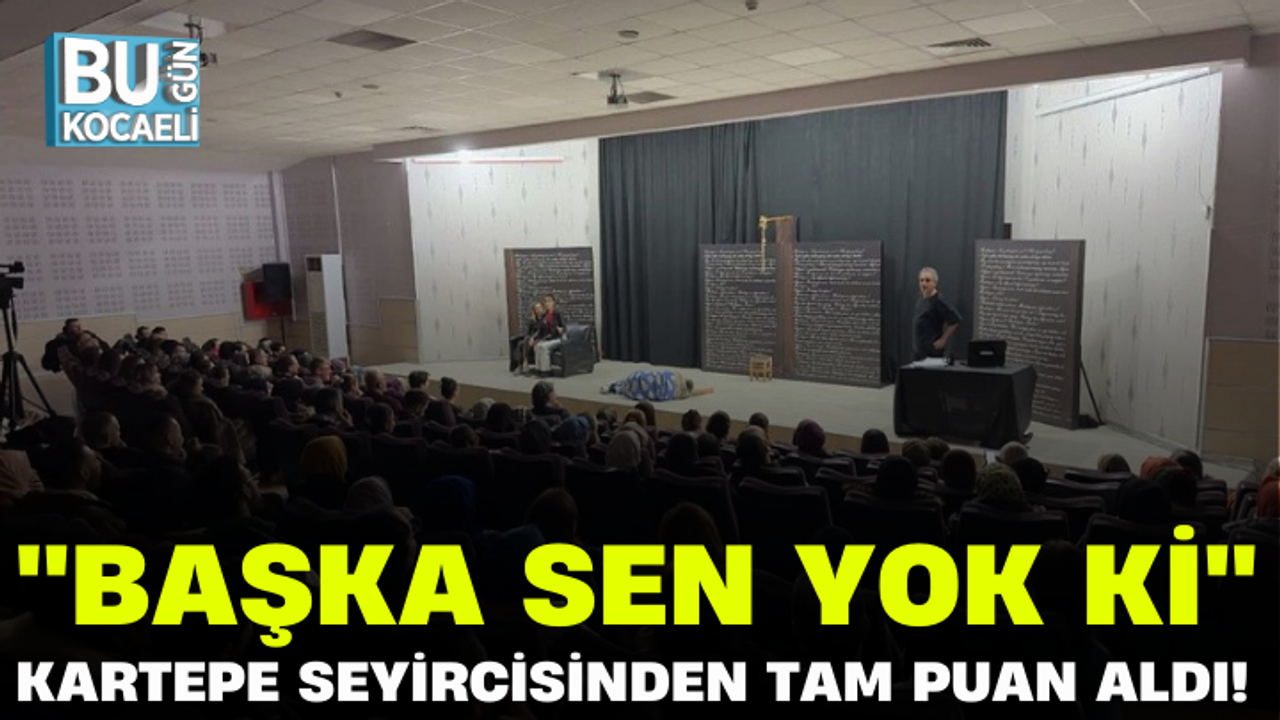 ''BAŞKA SEN YOK Kİ'' KARTEPE SEYİRCİSİNDEN TAM PUAN ALDI!