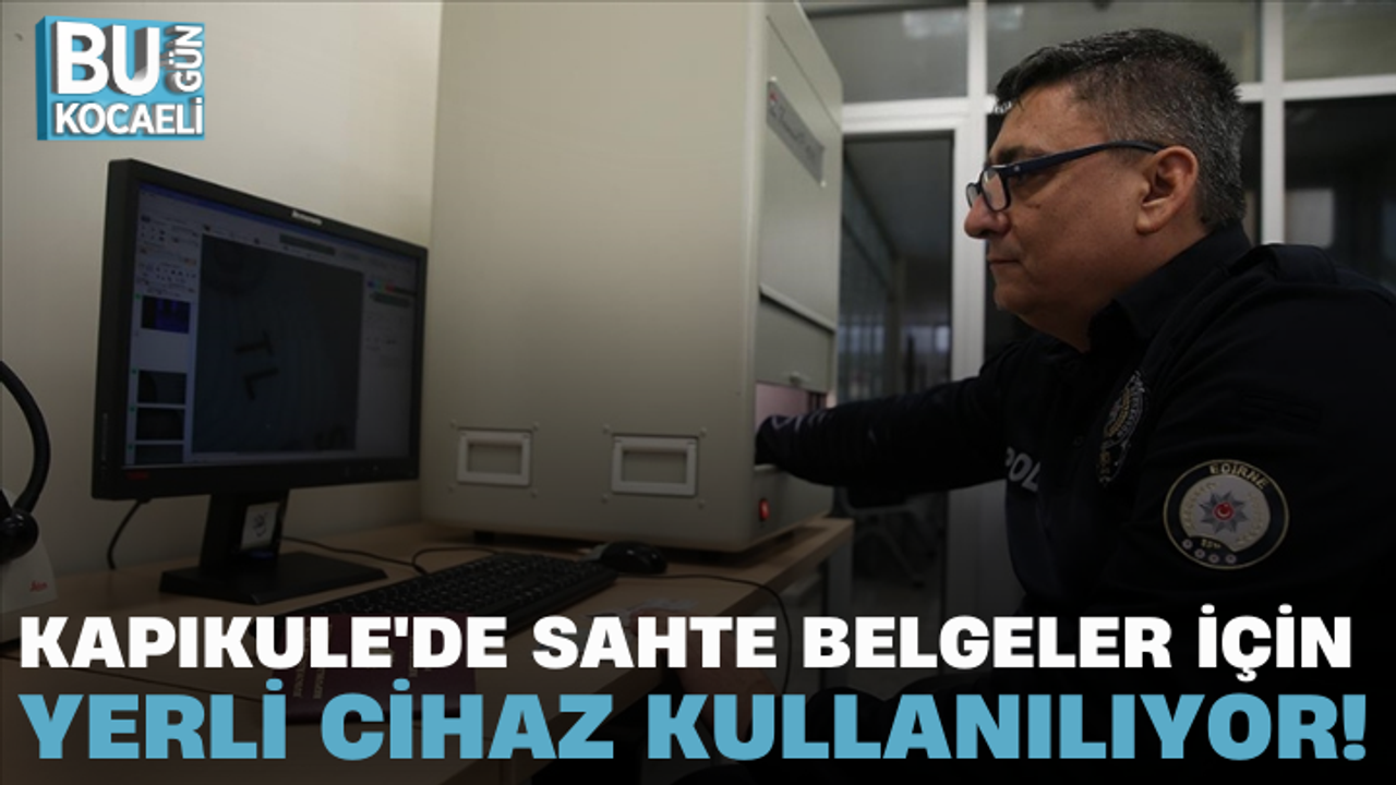 KAPIKULE'DE SAHTE BELGELER İÇİN YERLİ CİHAZ KULLANILIYOR!