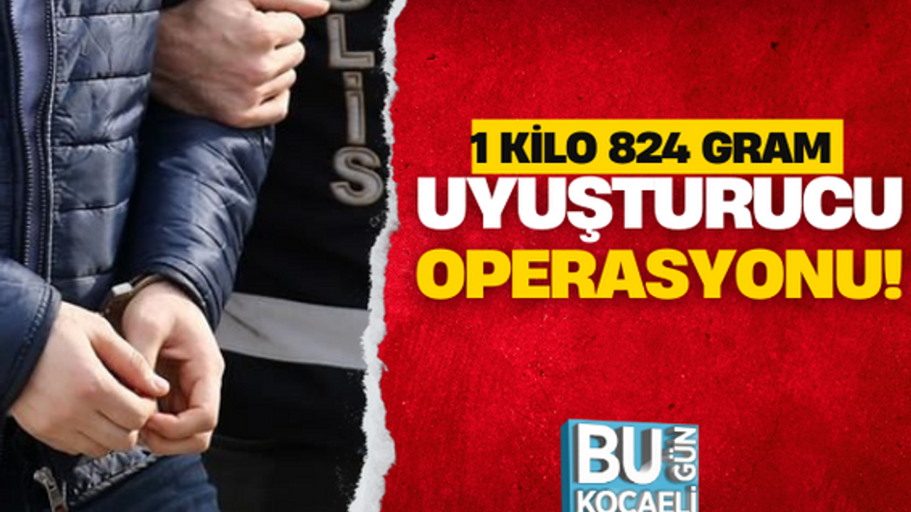 1 KİLO 824 GRAM YAKALANDI