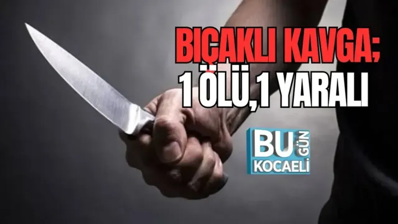 BIÇAKLI KAVGA; 1 ÖLÜ,1 YARALI 