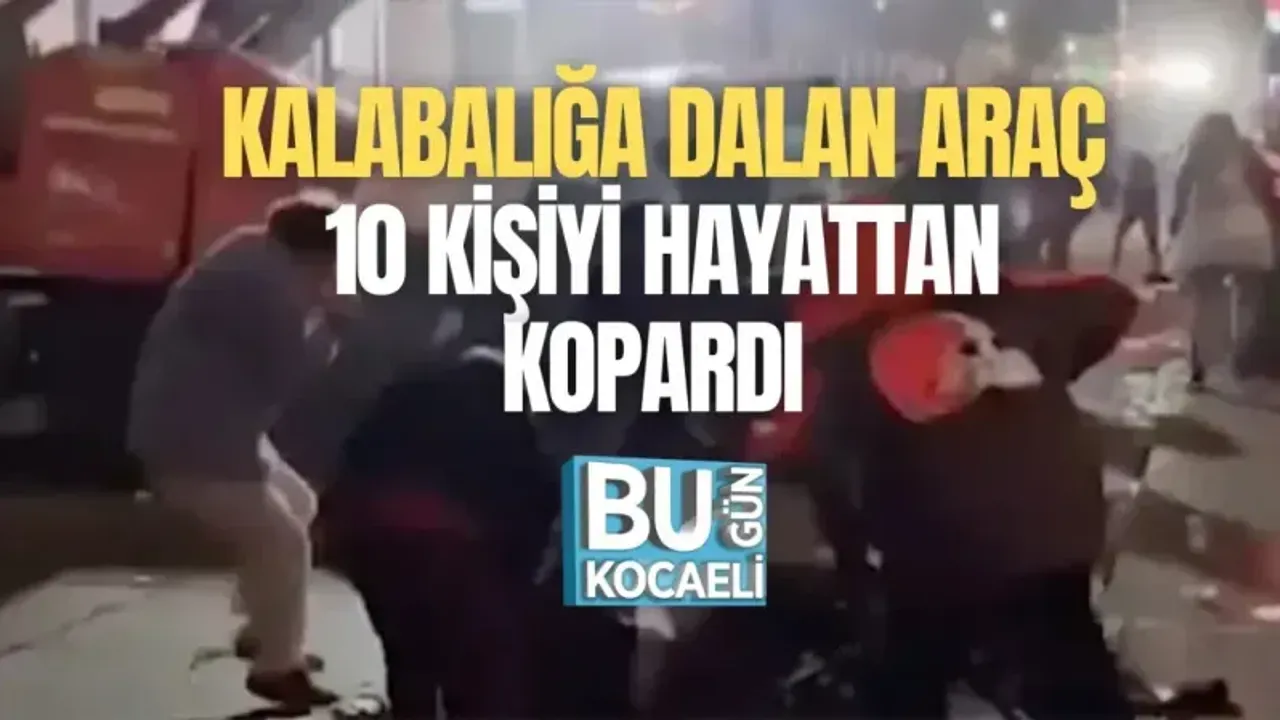 KALABALIĞA DALAN ARAÇ 10 KİŞİYİ HAYATTAN KOPARDI 