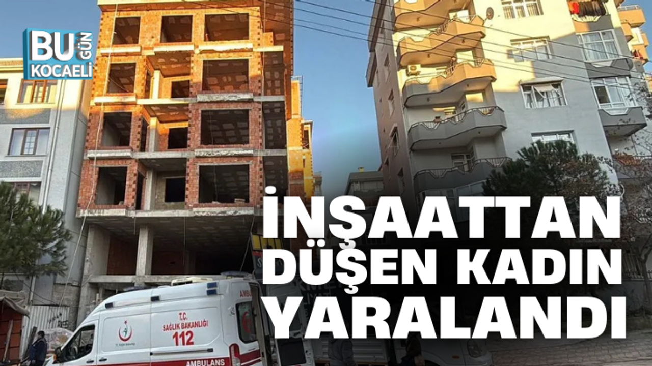 İNŞAATTAN DÜŞEN KADIN YARALANDI