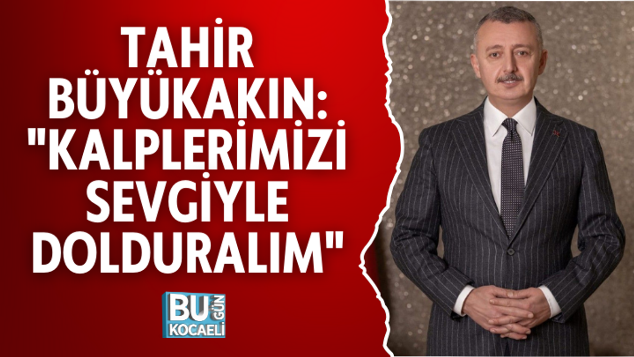 TAHİR BÜYÜKAKIN: "KALPLERİMİZİ SEVGİYLE DOLDURALIM"