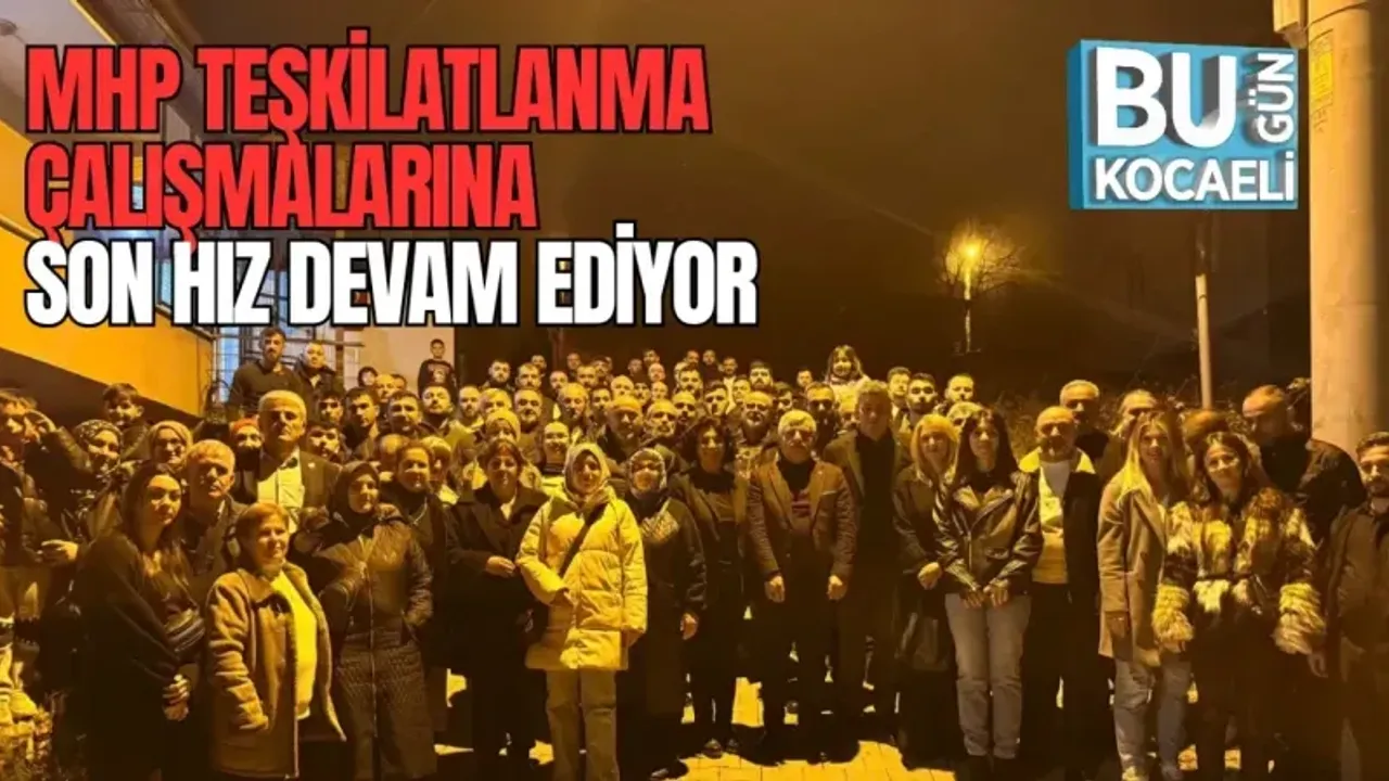 MHP TEŞKİLATLANMA ÇALIŞMALARINA SON HIZ DEVAM EDİYOR
